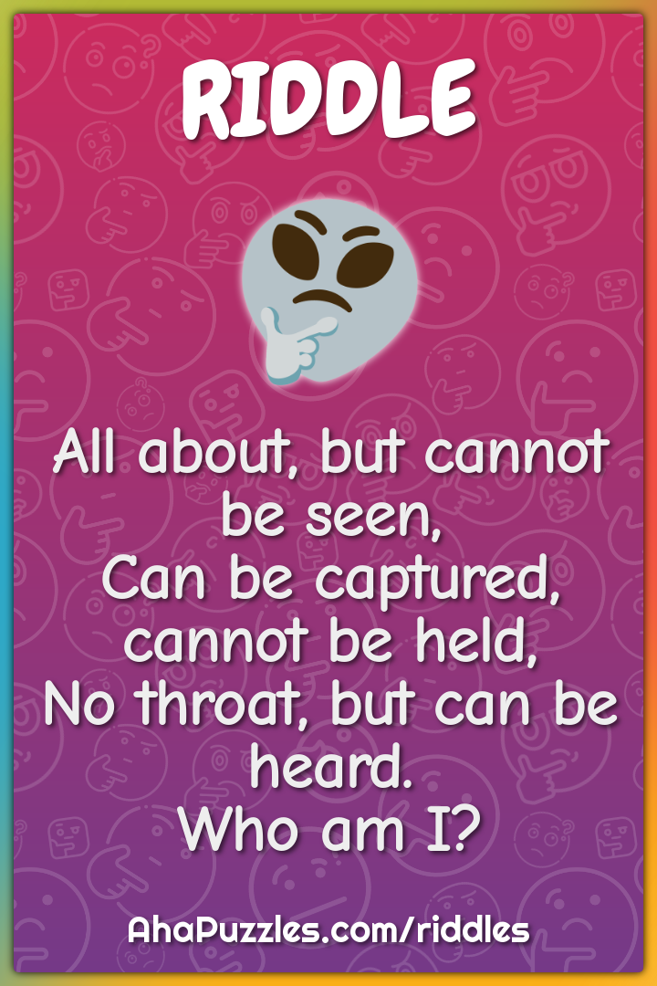 All about, but cannot be seen, Can be captured, cannot be held, No...