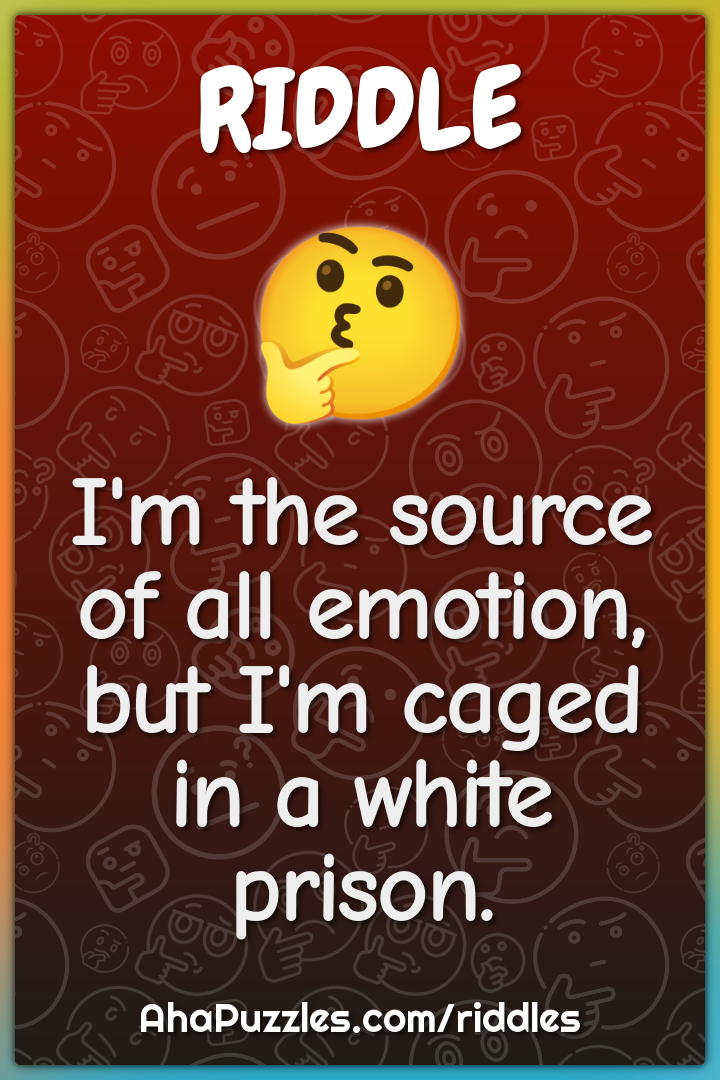 I'm the source of all emotion, but I'm caged in a white prison.