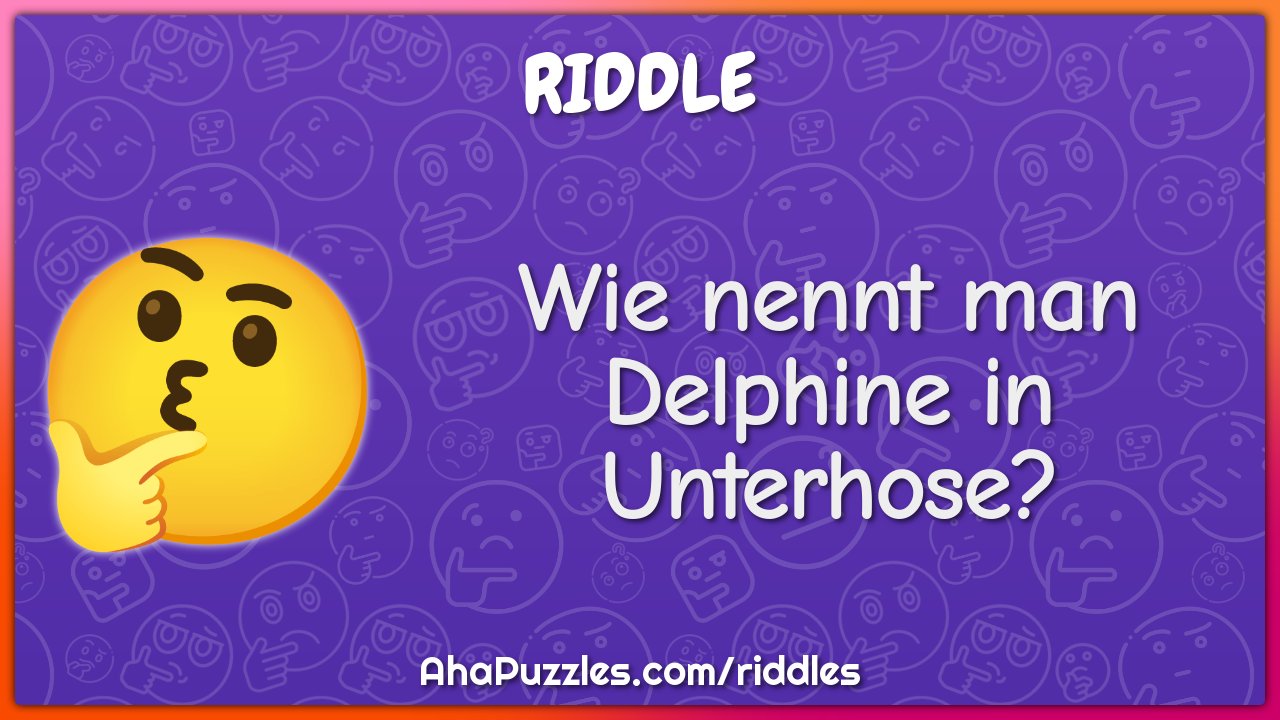 Wie nennt man Delphine in Unterhose?
