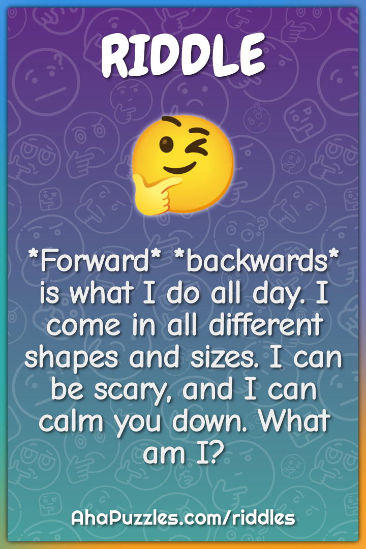 *Forward* *backwards* is what I do all day. I come in all different...
