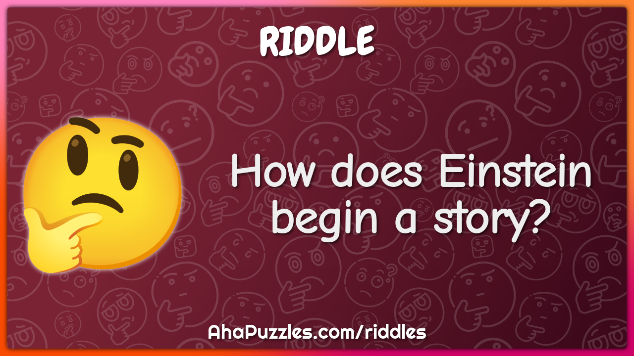 How does Einstein begin a story?