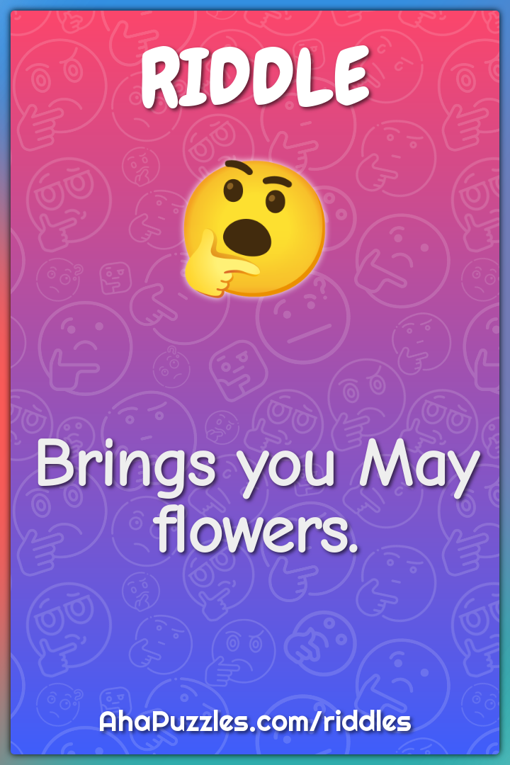 Brings you May flowers.