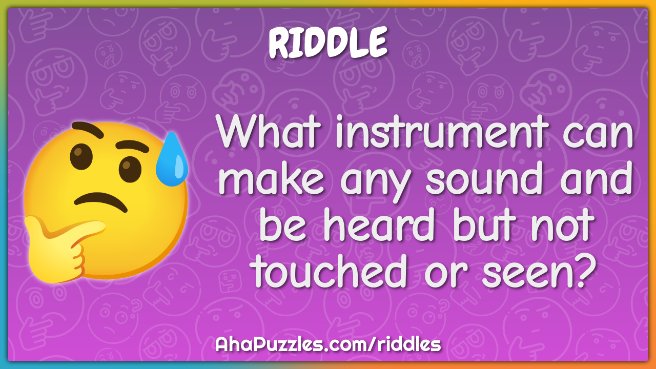 What instrument can make any sound and be heard but not touched or...
