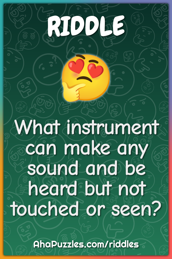 What instrument can make any sound and be heard but not touched or...