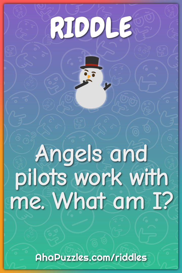 Angels and pilots work with me. What am I?