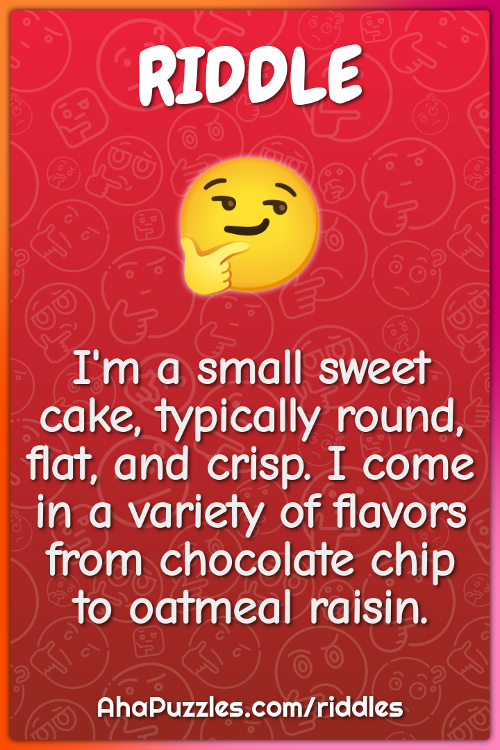 I'm a small sweet cake, typically round, flat, and crisp. I come in a...