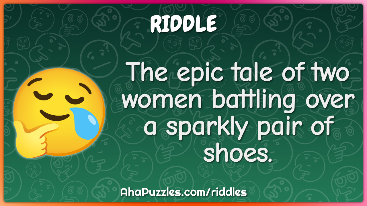 The epic tale of two women battling over a sparkly pair of shoes.