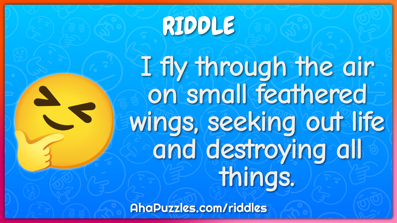 I fly through the air on small feathered wings, seeking out life and...