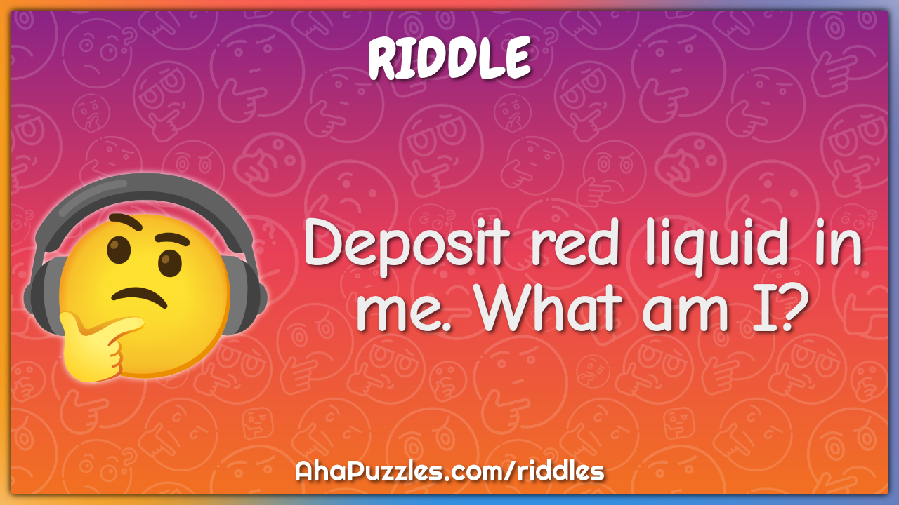 Deposit red liquid in me. What am I?