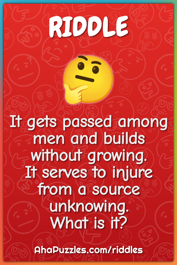 It gets passed among men and builds without growing. It serves to...