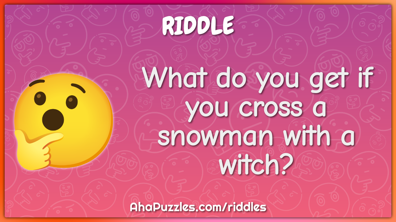 What do you get if you cross a snowman with a witch?