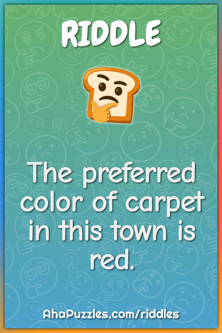The preferred color of carpet in this town is red.