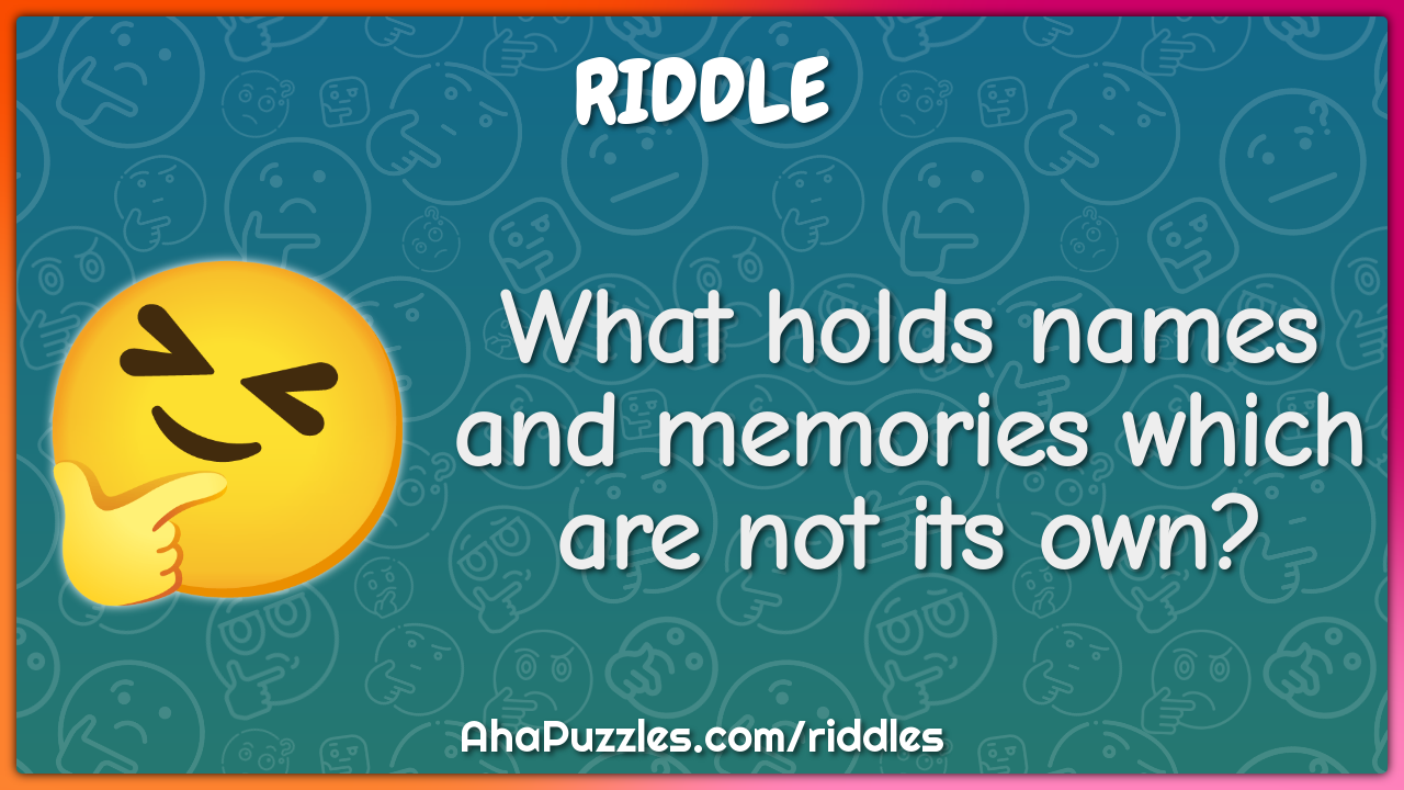 What holds names and memories which are not its own?