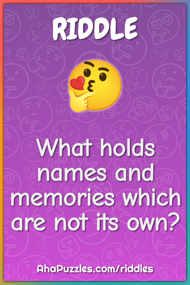 What holds names and memories which are not its own?