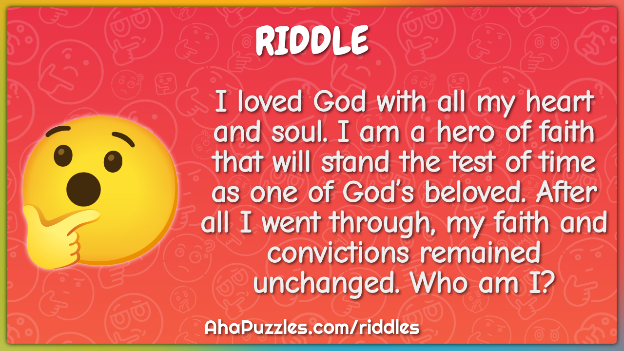 I loved God with all my heart and soul. I am a hero of faith that will...