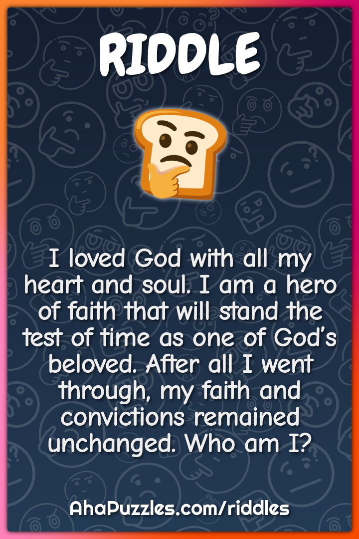 I loved God with all my heart and soul. I am a hero of faith that will...