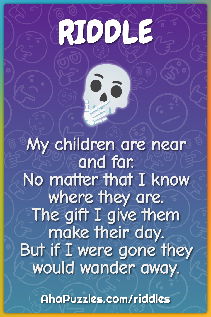 My children are near and far. No matter that I know where they are....
