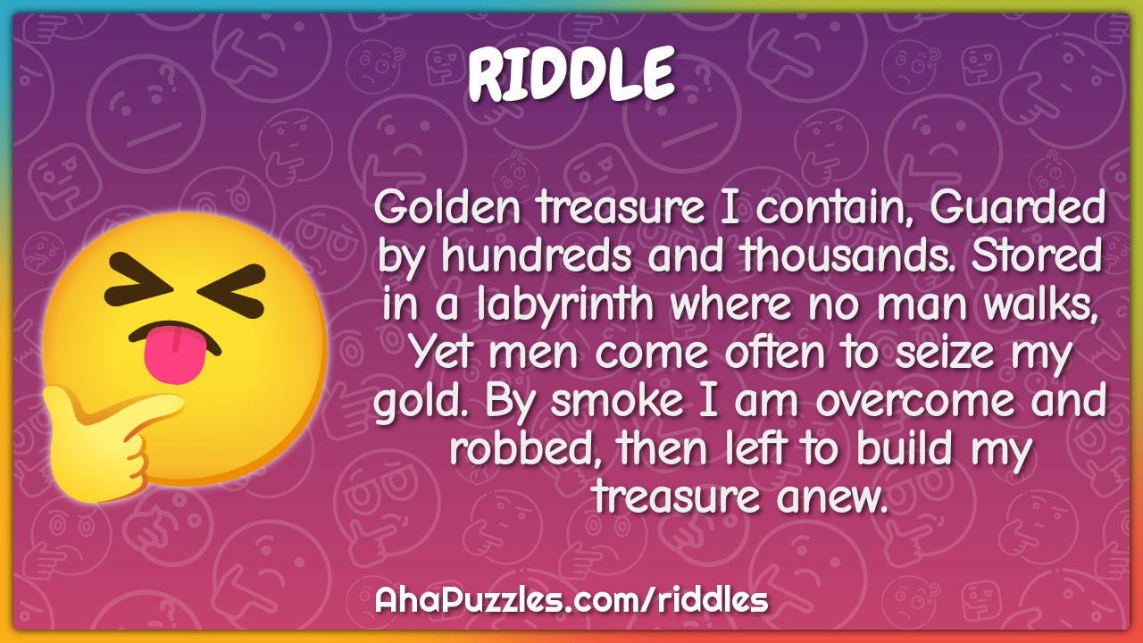 Golden treasure I contain, Guarded by hundreds and thousands. Stored...
