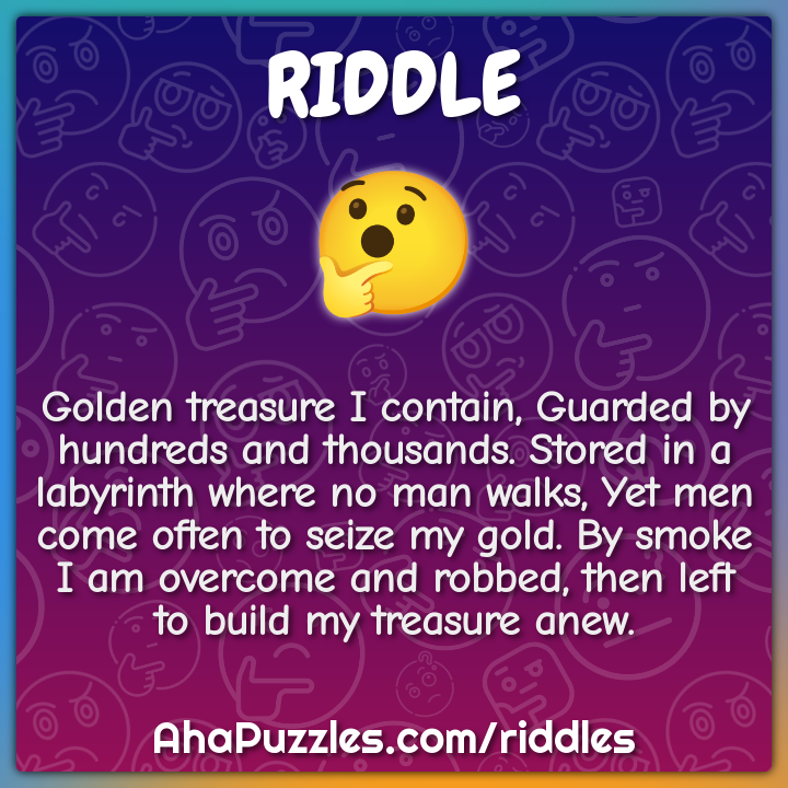 Golden treasure I contain, Guarded by hundreds and thousands. Stored ...