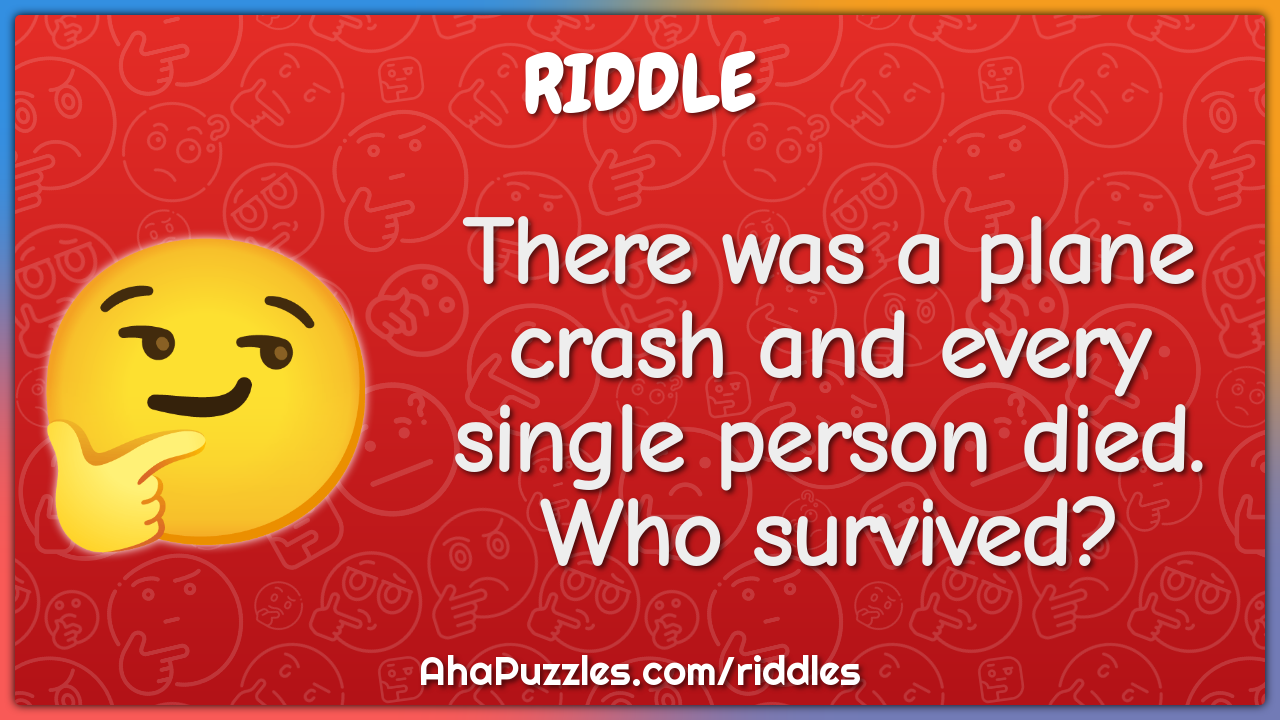 There was a plane crash and every single person died. Who survived?