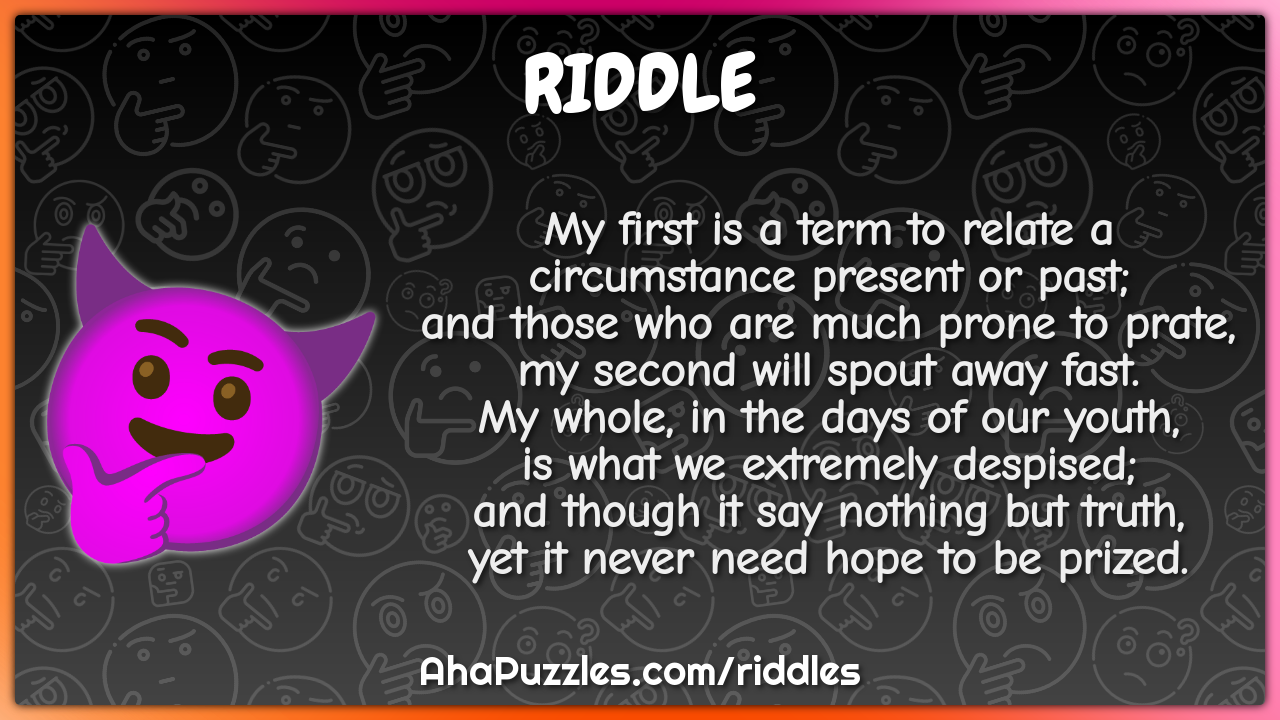 My first is a term to relate a circumstance present or past; and those...