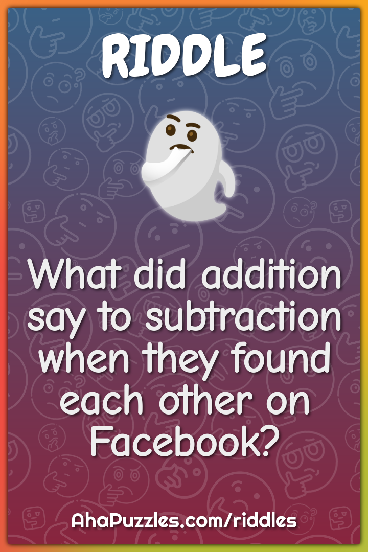 What did addition say to subtraction when they found each other on...