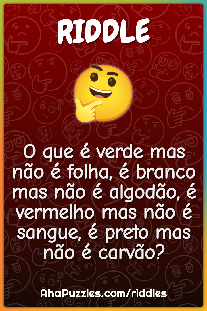 O que é verde mas não é folha, é branco mas não é algodão, é vermelho...
