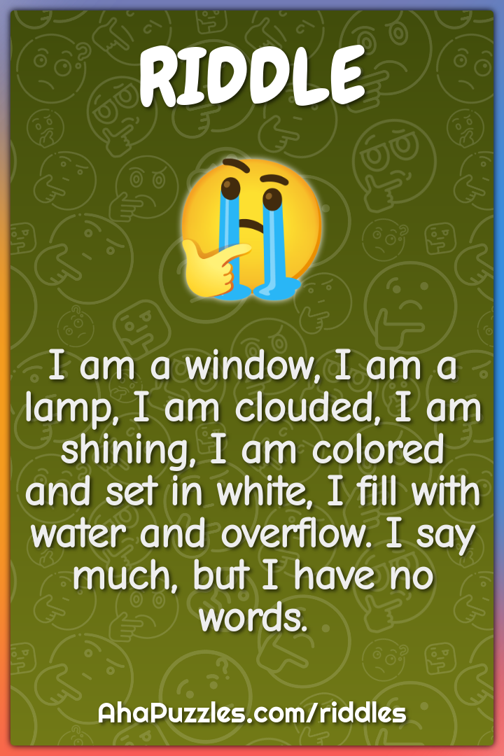 I am a window, I am a lamp, I am clouded, I am shining, I am colored...