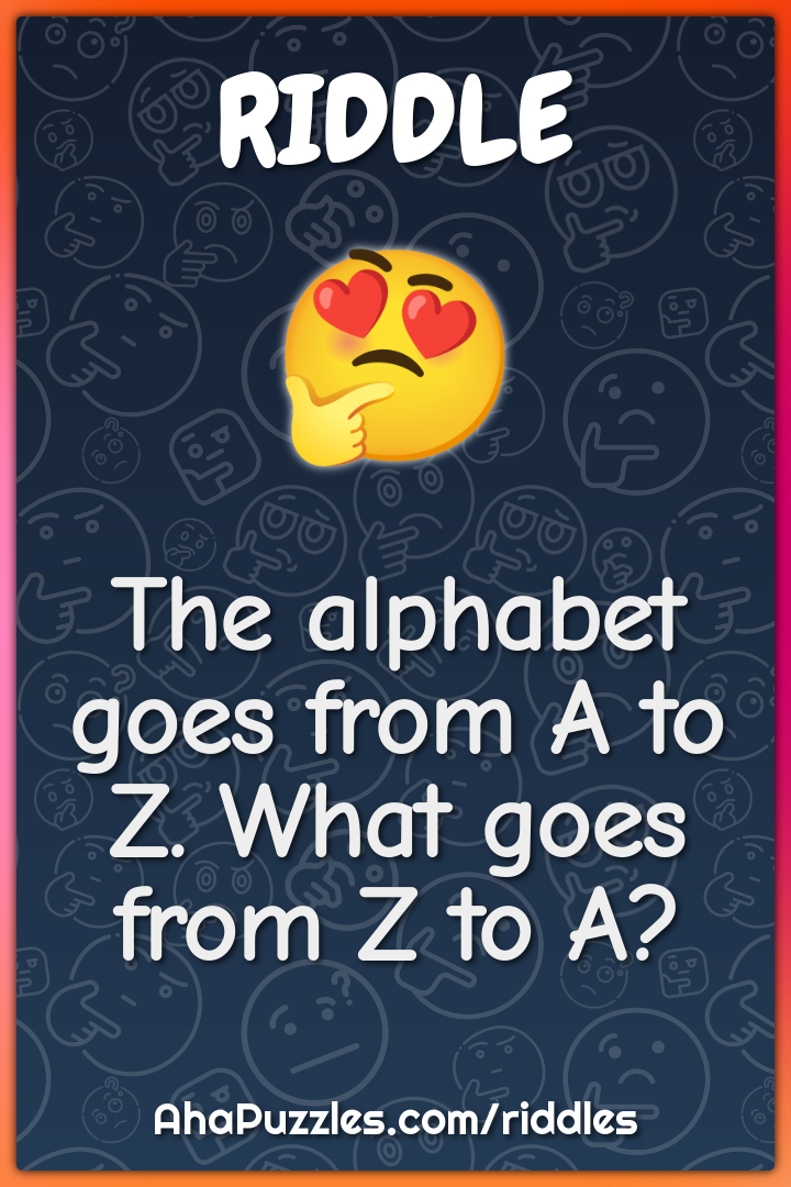 The alphabet goes from A to Z. What goes from Z to A?