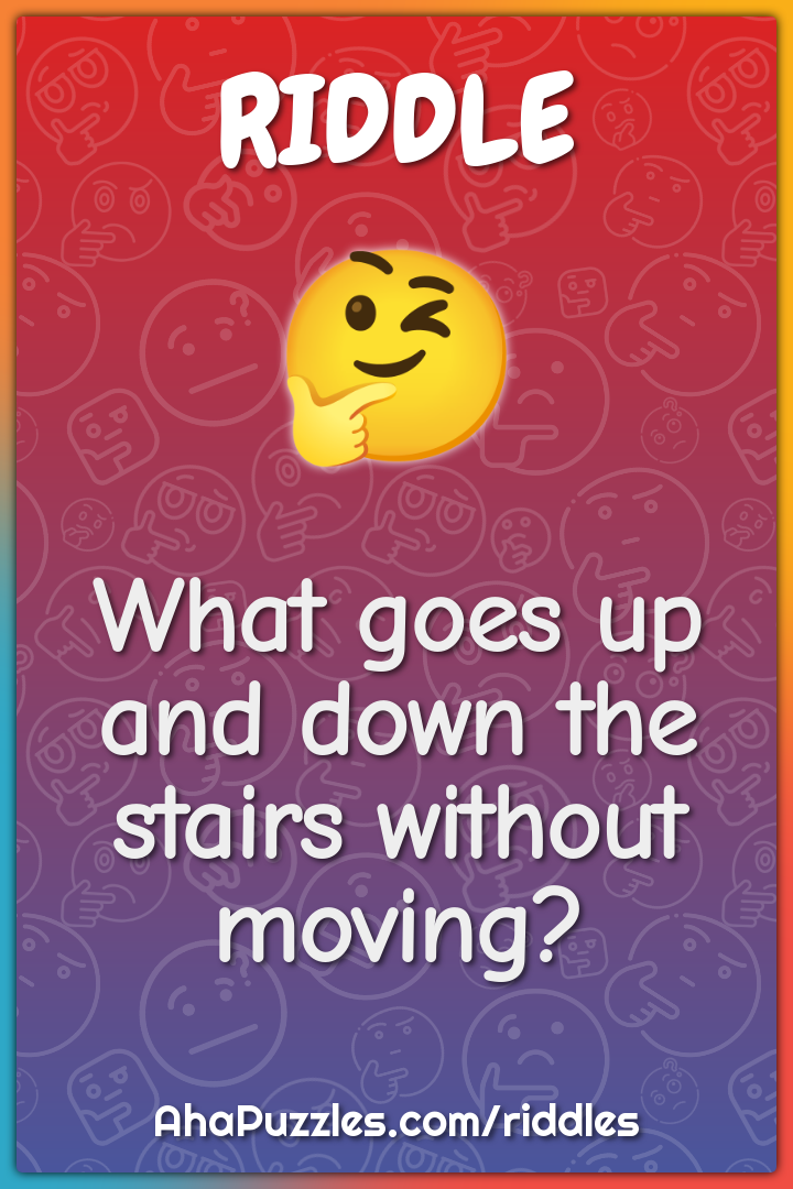 What goes up and down the stairs without moving?