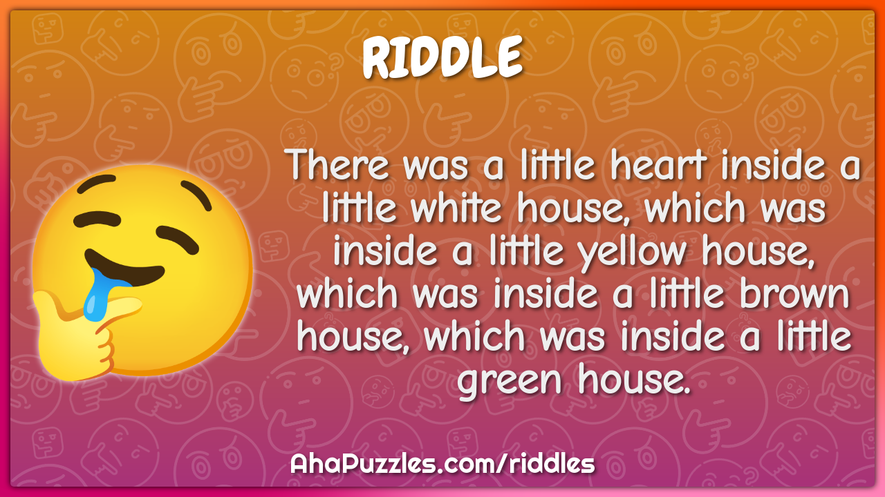 There was a little heart inside a little white house, which was inside...
