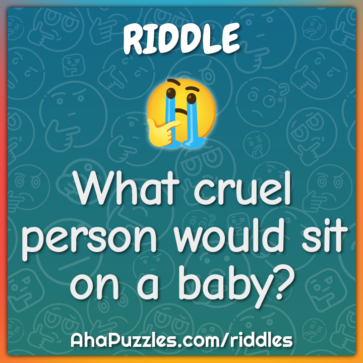 What cruel person would sit on a baby?