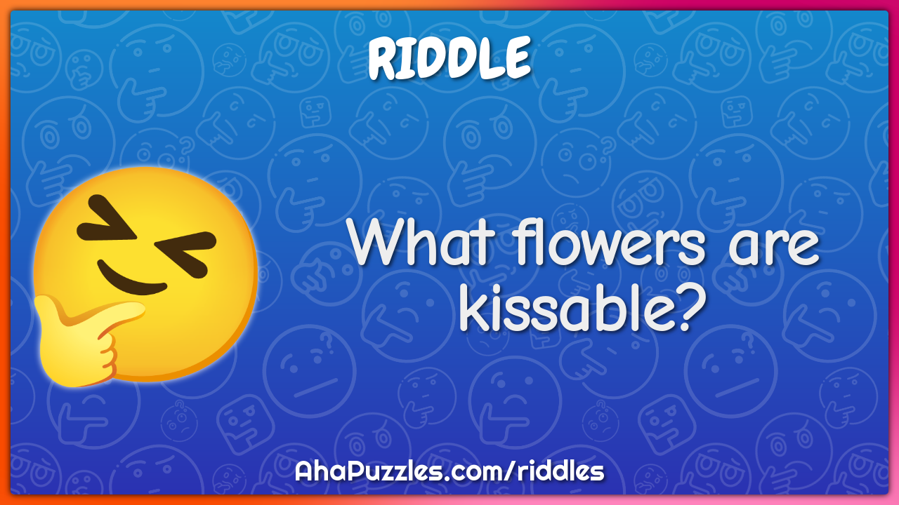 What flowers are kissable?