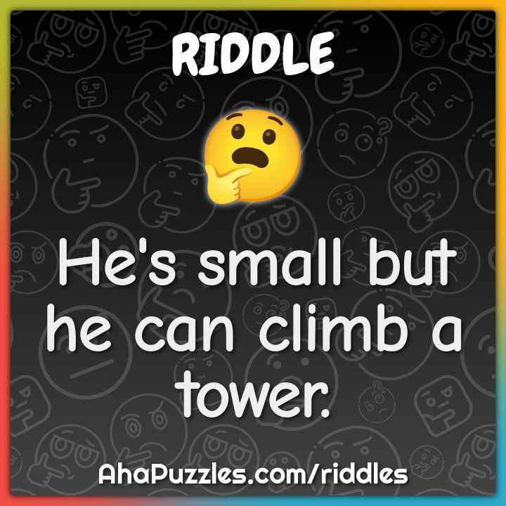 He's small but he can climb a tower.