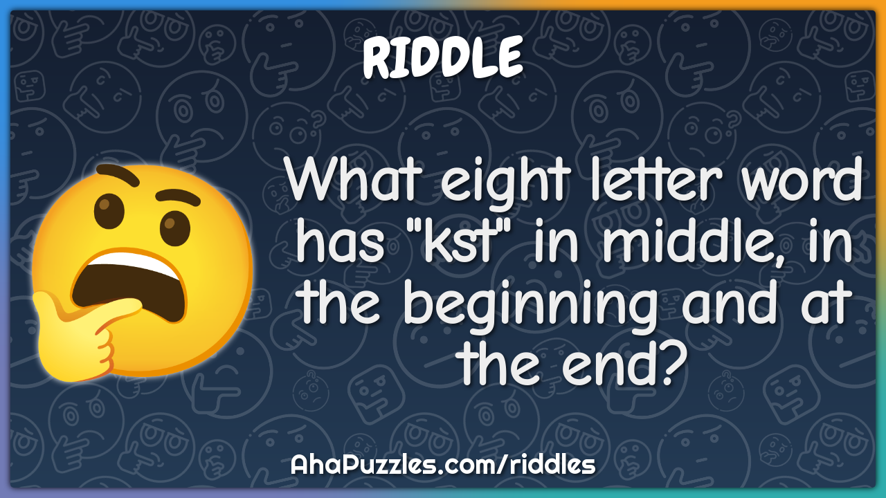 What eight letter word has "kst" in middle, in the beginning and at...