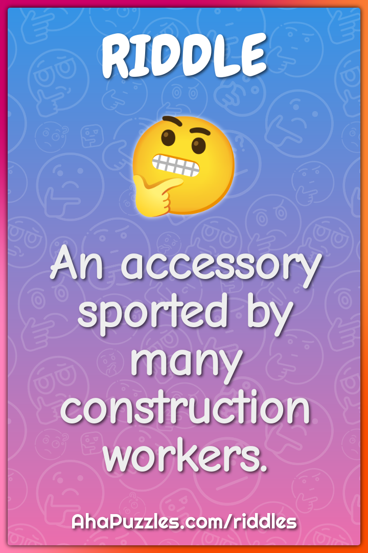 An accessory sported by many construction workers.