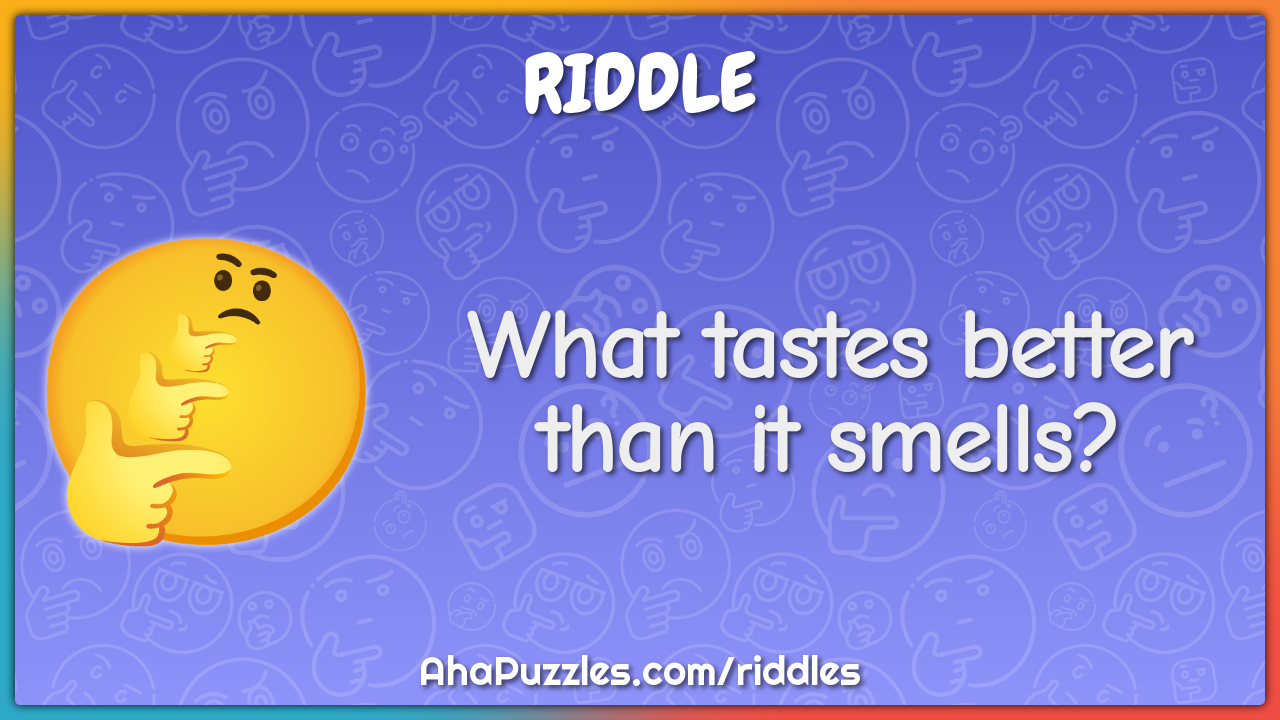 What tastes better than it smells?
