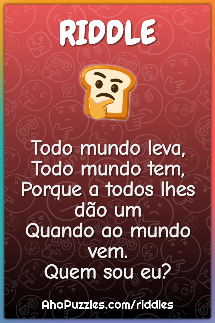Todo mundo leva, Todo mundo tem, Porque a todos lhes dão um Quando ao...