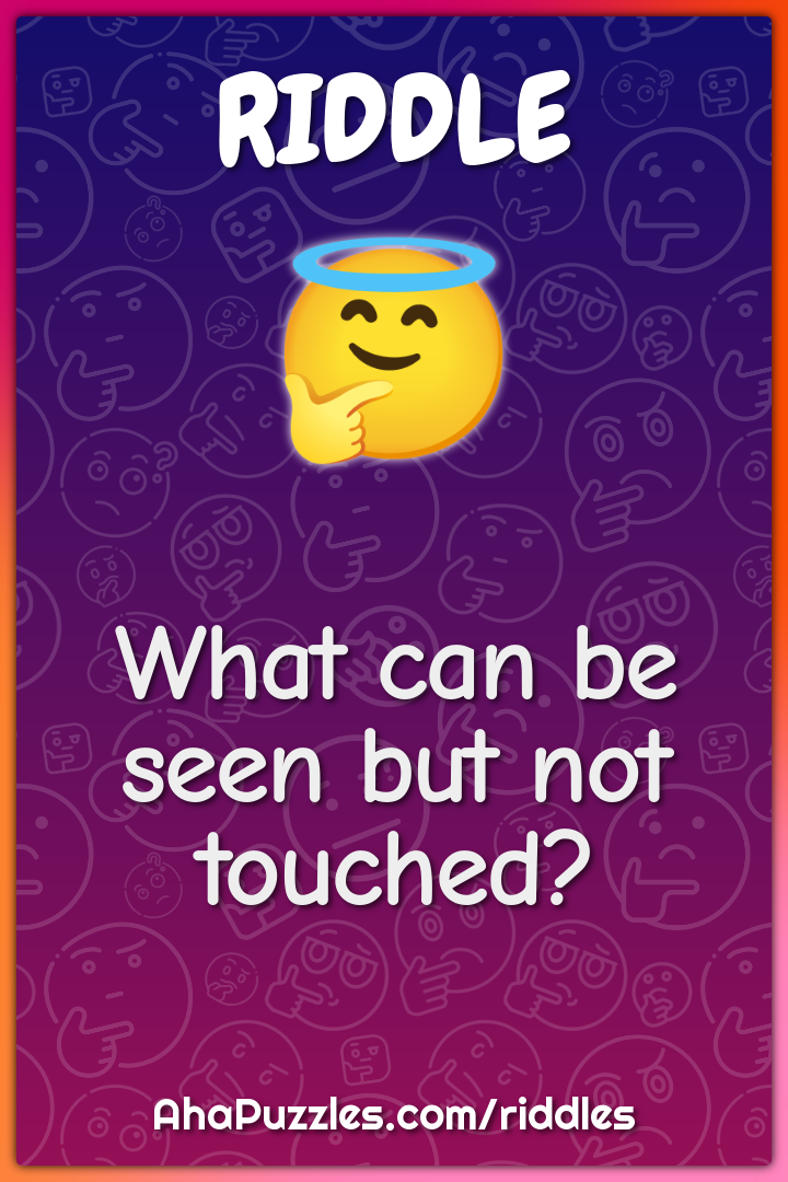 What can be seen but not touched?