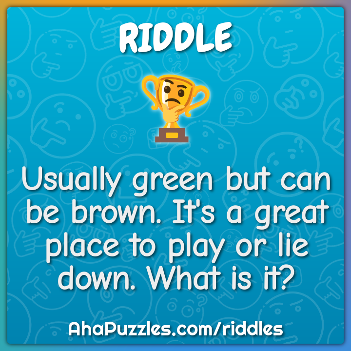 Usually green but can be brown. It's a great place to play or lie...