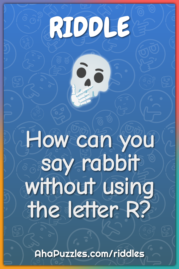 How can you say rabbit without using the letter R?