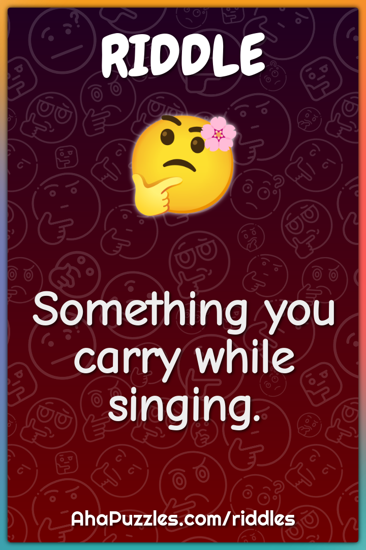 Something you carry while singing.