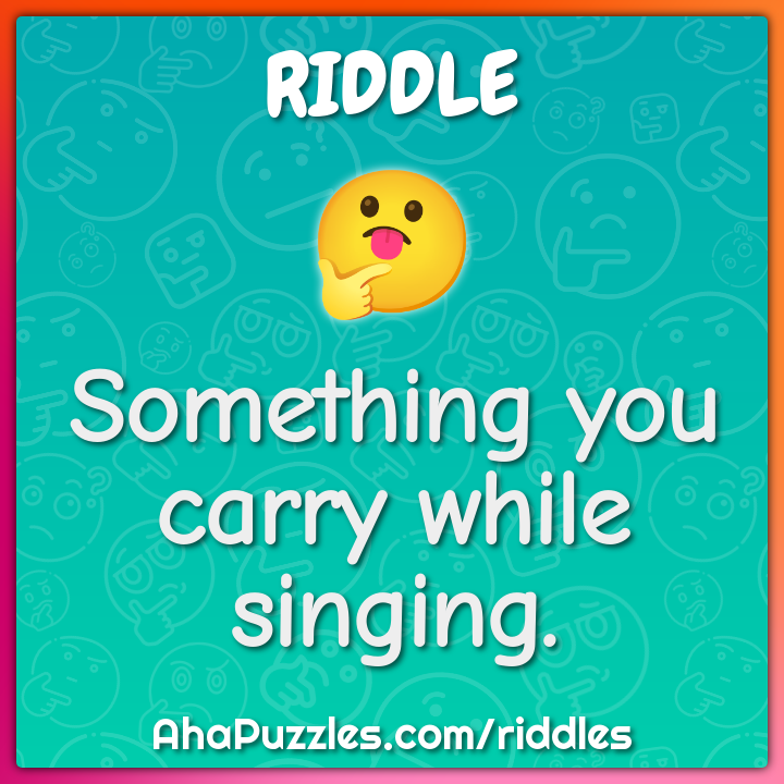 Something you carry while singing.