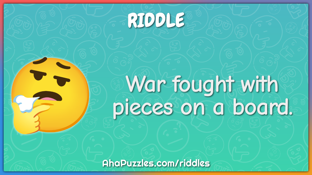 War fought with pieces on a board.