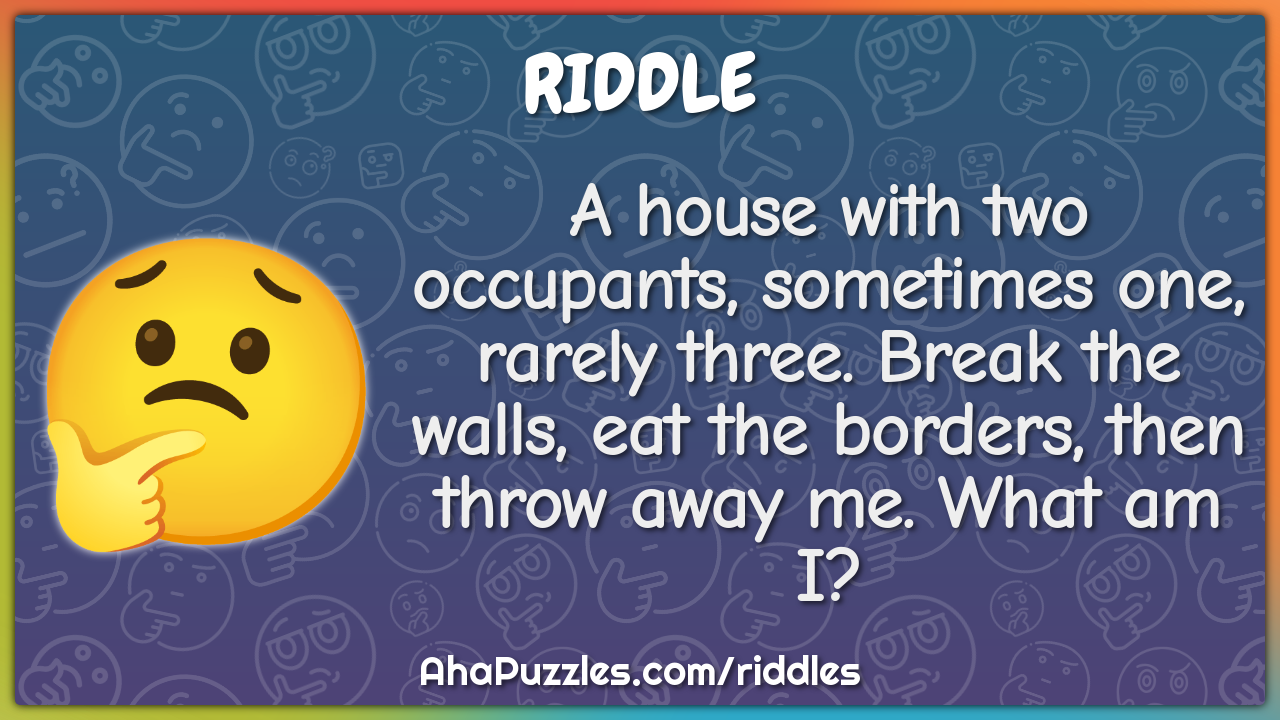 A house with two occupants, sometimes one, rarely three. Break the...