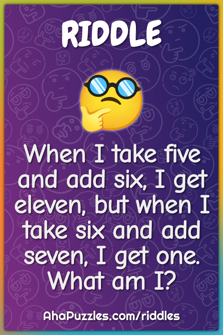When I take five and add six, I get eleven, but when I take six and...