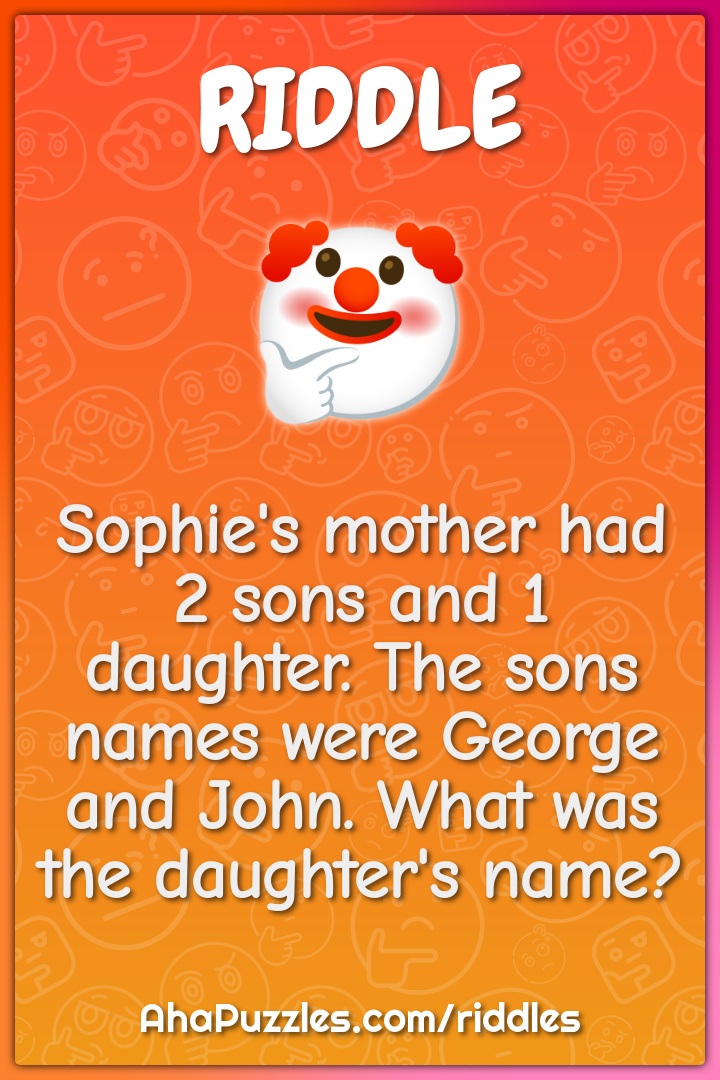 Sophie's mother had 2 sons and 1 daughter. The sons names were George...