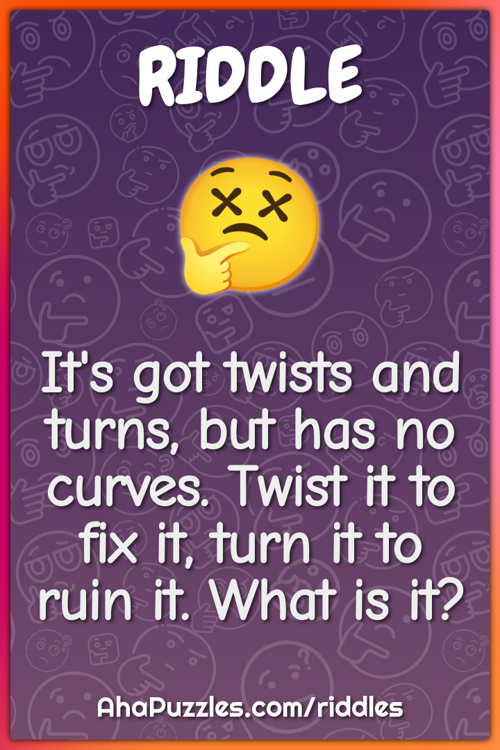 It's got twists and turns, but has no curves. Twist it to fix it, turn...