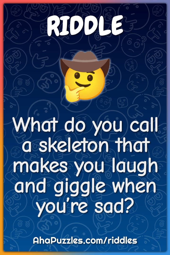 What do you call a skeleton that makes you laugh and giggle when...