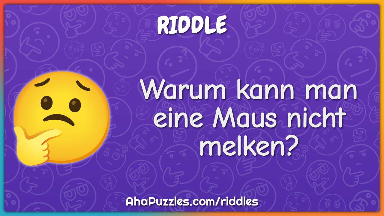 Warum kann man eine Maus nicht melken?